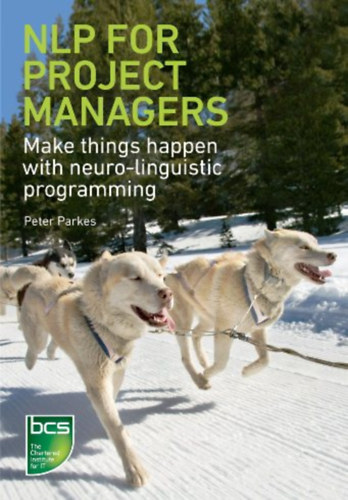 Peter Parkes: NLP for Project Managers: Make things happen with neuro-linguistic programming