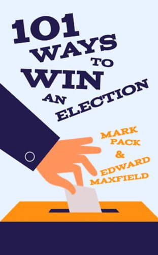 Mark Pack, Edward Maxfield: 101 Ways To Win An Election