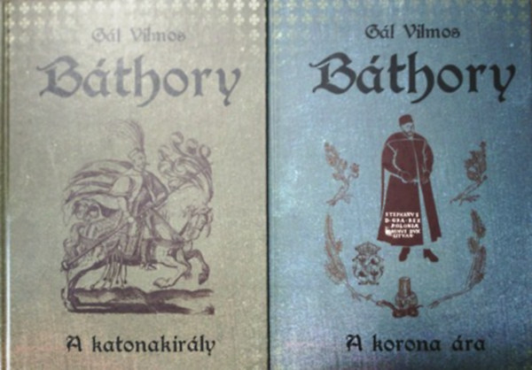 Gál Vilmos: Báthory 1-2. (A korona ára, A katonakirály)