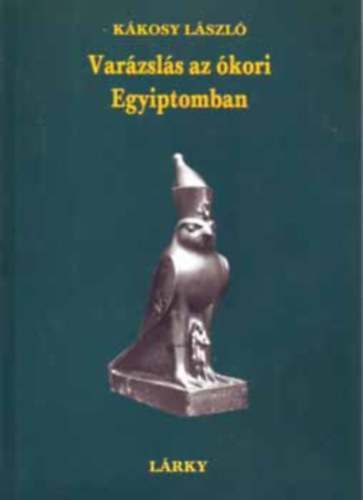 Kákosy László: Varázslás az ókori Egyiptomban