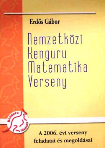 Erdős Gábor: Nemzetközi Kenguru Matematika Verseny- A 2006. évi verseny feladatai és megoldásai