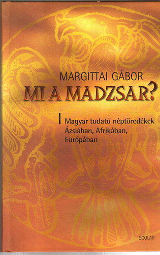 Margittai Gábor: Mi a madzsar? - Magyar tudatú néptöredékek Ázsiában, Afrikában, Európában