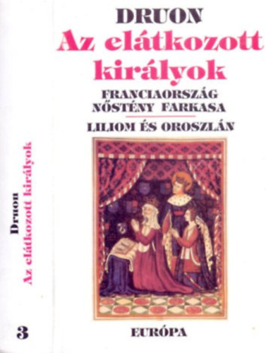 Maurice Druon, Fordította: Gyáros Erzsébet: Az elátkozott királyok 3. - Franciaország nőstény farkasa + Liliom és oroszlán (Két történelmi regény egy kötetben)