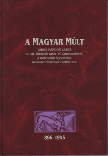 Wodianer-Nemessuri Zoltán:  A Magyar Múlt 896-1945.Varga Nándor Lajos 40 fametszetével