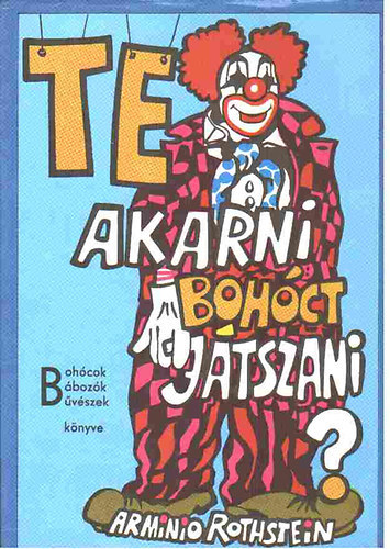 Arminio Rothstein: Te akarni bohóct játszani?