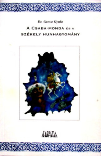 Dr. Grexa Gyula: A Csaba-monda és a székely hunhagyomány