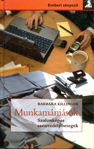 Barbara Killinger: Munkamániások - Szalonképes szenvedélybetegek (Emberi tényező)