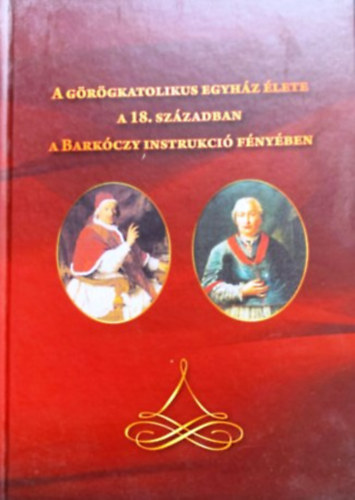 : A görögkatolikus egyház élete a 18. században a Barkóczy instrukció fényében
