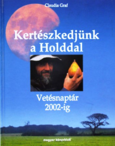 Claudia Graf: Kertészkedjünk a Holddal - Vetésnaptár 2002-ig