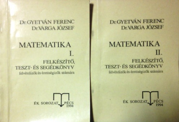 Dr. Gyetván Ferenc-Dr. Varga József: Matematika I-II. felkészítő, teszt- és segédkönyv felvételizők és érettségizők számára ÉK sorozat Pécs 1992