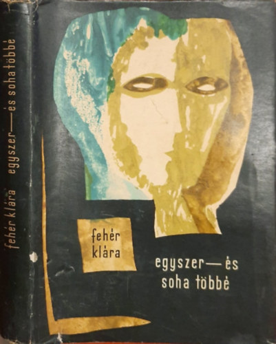 Fehér Klára: Egyszer – és soha többé (Regény, „A Tenger” folytatása)