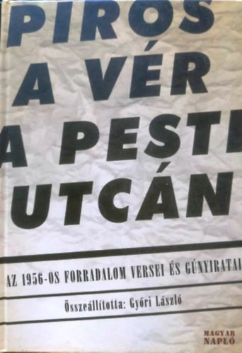 Győri László (szerk.): Piros a vér a pesti utcán (az 1956-os forradalom versei, gúnyiratai)