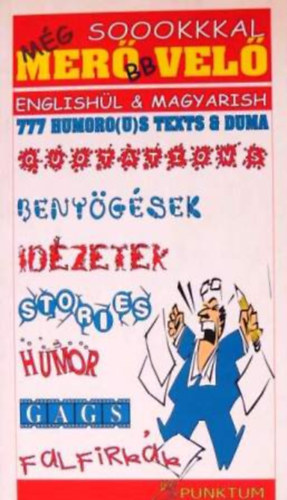 Majoros Klára: Még soookkkal merőbb velő 777 HUMORO(U)S TEXTS & DUMA - ENGLISHÜL & MAGYARISH/BENYÖGÉSEK-IDÉZETEK-STORIES-HUMOR-GAGS-FALFIRKÁK (magyar-angol)