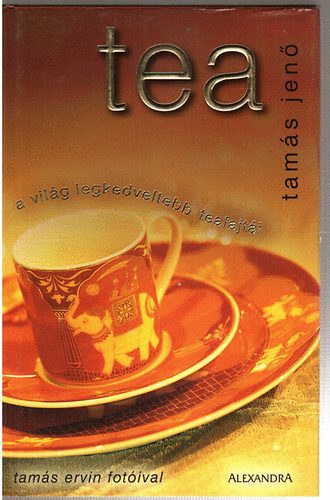 Tamás Jenő: Tea - A világ legkedveltebb teafajtái