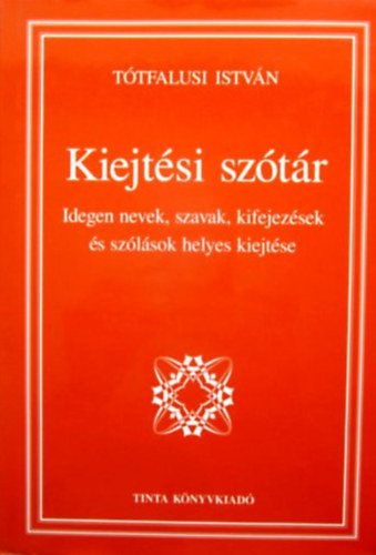 Tótfalusi István: Kiejtési szótár - Idegen nevek, szavak, kifejezések és szólások helyes kiejtése