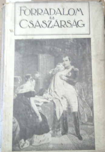 Adorján A.-Farkas P.-Seres L.: Forradalom és császárság - A Francia Forradalom és Napoleon 6. A CSÁSZÁRSÁG II.