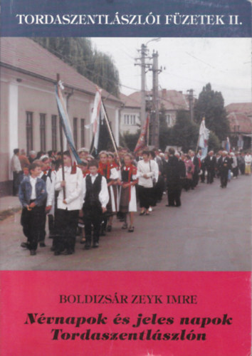 Boldizsár Zeyk Imre: Névnapok és jeles napok Tordaszentlászlón (Tordaszentlászlói füzetek II.)