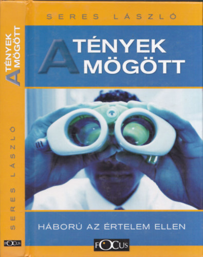 Seres László: A tények mögött - Háború az értelem ellen