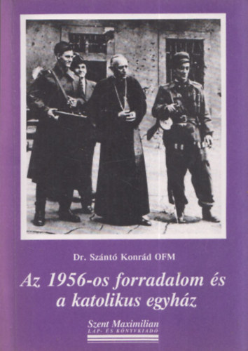 Dr. Szántó Konrád O.F.M.: Az 1956-os forradalom és a katolikus egyház (dedikált)