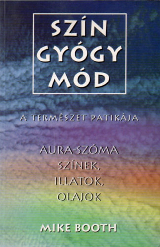: Színgyógymód - A természet patikája (Aura-szóma: színek, illatok, olajok)