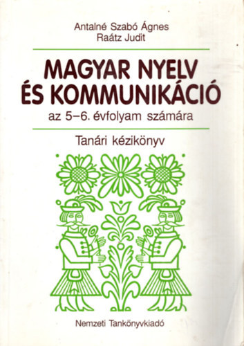 Antalné Szabó Á.- Raátz Judit: Magyar nyelv és kommunikáció az 5-6. évfolyam számára - Tanári kézikönyv