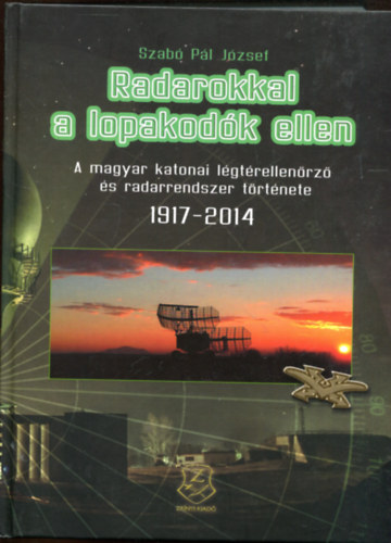 Szabó Pál József: Radarokkal a lopakodók ellen - A magyar katonai légtérellenőrző és radarrendszer története 1917-2014.