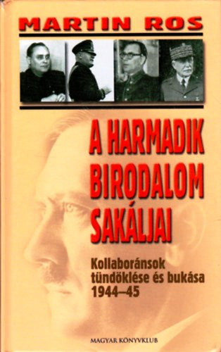 Martin Ros: A Harmadik Birodalom sakáljai - Kollaboránsok tündöklése és bukása 1944-1945