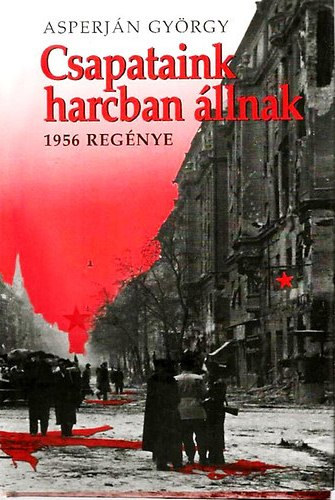 Asperján György: Csapataink harcban állnak (1956 regénye)