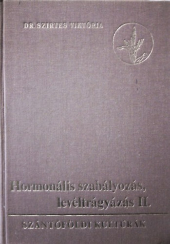 Dr. Szirtes Viktória: Hormonális szabályozás, levéltrágyázás II. - Szántóföldi Kultúrák ( csak a  2. kötet )