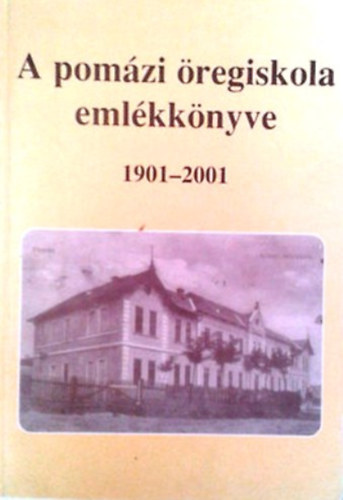 Barta Éva főszerk.: A pomázi öregiskola emlékkönyve 1901-2001