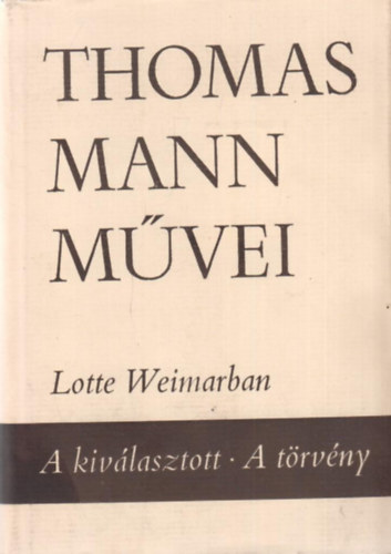 Thomas Mann: Lotte Weimarban - A kiválasztott - A törvény (Thomas Mann Művei 9.)