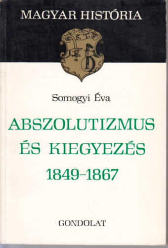 Somogyi Éva: Abszolutizmus és kiegyezés 1849-1867 (magyar história)