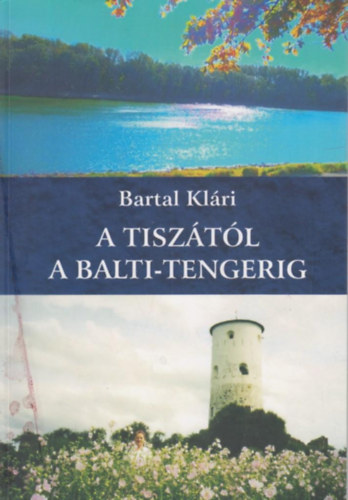 Bartal Klári: A Tiszától a Balti-tengerig