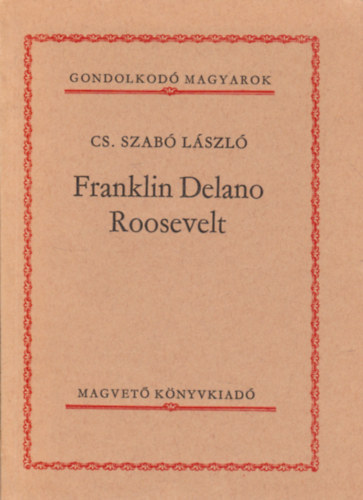 Cs. Szabó LÁszló: Franklin Delano Roosevelt (Gondolkodó Magyarok)
