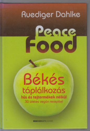 Ruediger Dahlke: Peace Food - Békés táplálkozás hús és tejtermékek nélkül (30 ízletes vegán recepttel)