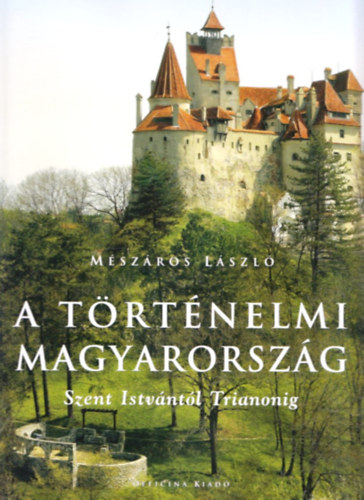 Mészáros László: A történelmi Magyarország Szent Istvántól Trianonig