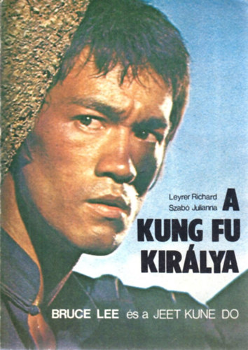 Leyrer Richard-Szabó Julianna: A kung-fu királya - Bruce Lee és a Jeet Kune Do 