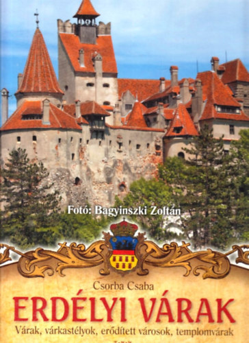 Csorba Csaba: Erdélyi várak - Várak, várkastélyok, erődített városok, templomvárak