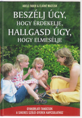 Adele Faber, Elaine Mazlish: Beszélj úgy, hogy érdekelje, hallgasd úgy, hogy elmesélje