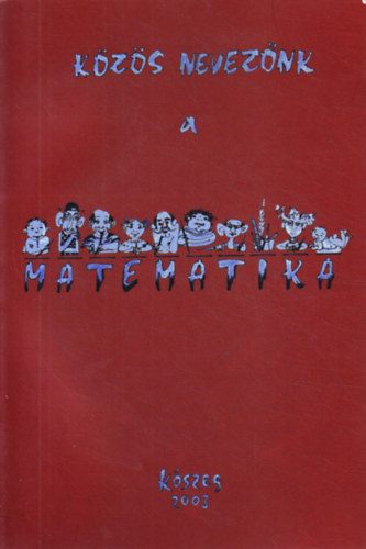 Horányi Gábor (szerk): Közös nevezőnk a matematika - Kőszeg 2003