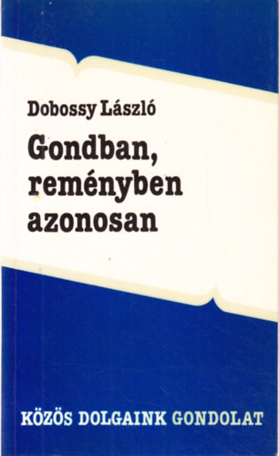 Dobossy László: Gondban, reményben azonosan (esszék és tanulmányok a közös múltról)