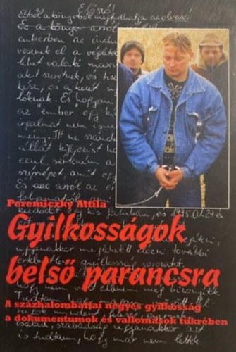 Peremiczky Attila: Gyilkosságok belső parancsra - A százhalombattai négyes gyilkosság a dokumentumok és vallomások tükrében