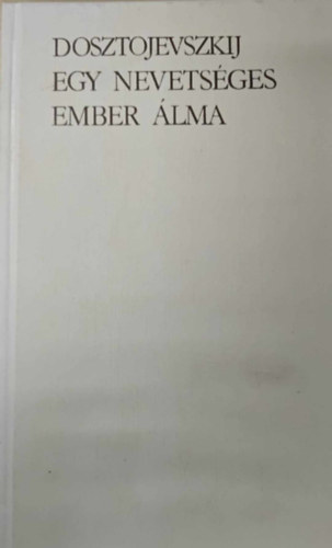 Fjodor Mihajlovics Dosztojevszkij: Egy nevetséges ember álma (kisregények)