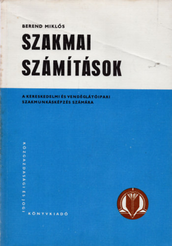 Berend Miklós: Szakmai számítások (A kereskedelmi és vendéglátóipari tanulóiskolák számára)