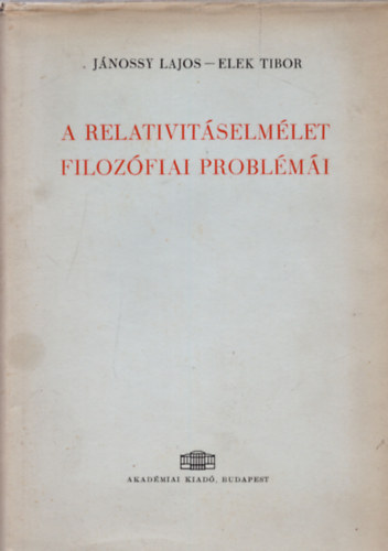 Jánossy Lajos-Elek Tibor: A relativitáselmélet filozófiai problémái