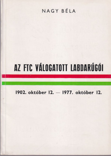 Nagy Béla: Az FTC válogatott labdarúgói 1902 október 12.- 1977. október 12. - számozott