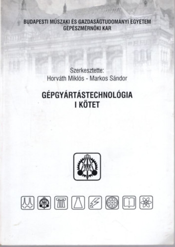 Horváth Miklós (szerk.), Markos Sándor: Gépgyártástechnológia I-II. kötet - Budapesti Műszaki és Gazdaságtudományi Egyetem Gépészmérnöki Kar