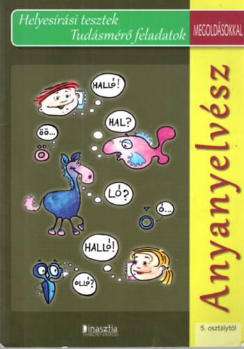 Dr. Juhász Attiláné: Anyanyelvész - Helyesírási tesztek Tudásmérő feladatok megoldásokkal 5. osztálytól