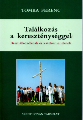 Tomka Ferenc: Találkozás a kereszténységgel - Bérmálkozóknak és katekumeneknek