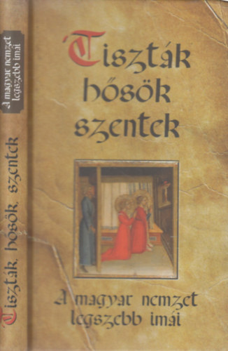 : Tiszták, hősök, szentek - A magyar nemzet legszebb imái